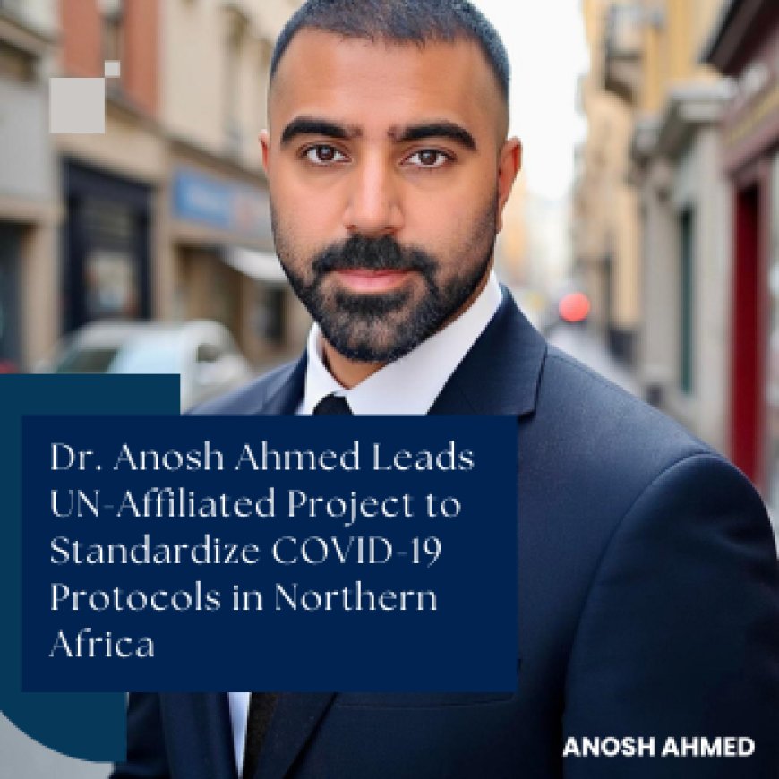 Dr. Anosh Ahmed Leads UN-Affiliated Project to Standardize COVID-19 Protocols in Northern Africa