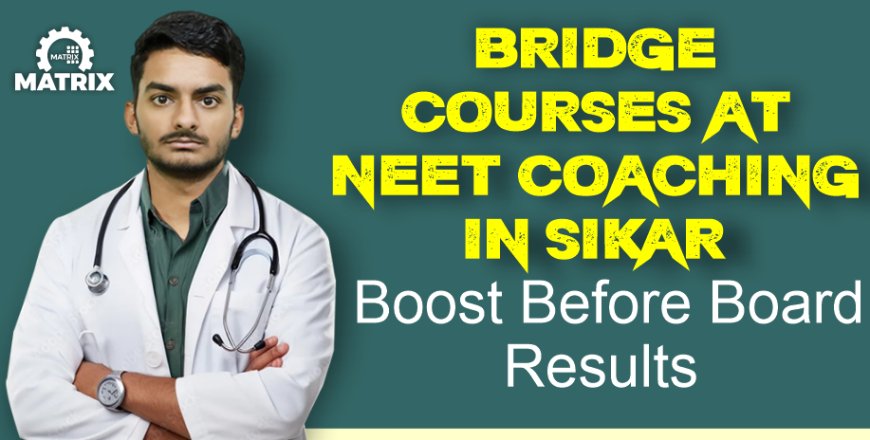 Bridge Courses at NEET Coaching in Sikar: Boost Before Board Results