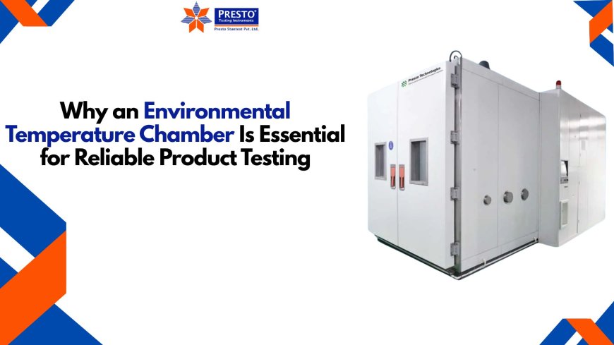 Why an Environmental Temperature Chamber Is Essential for Reliable Product Testing